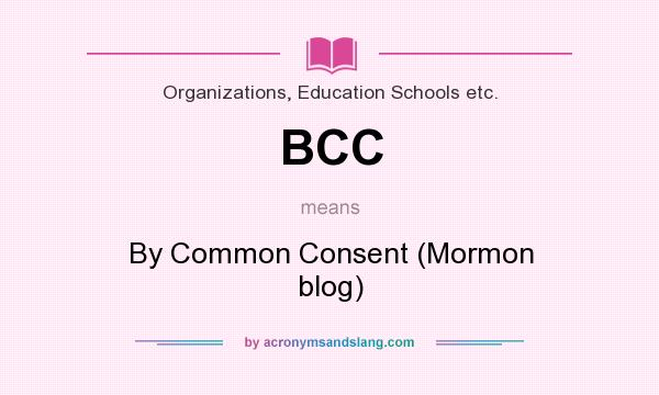 What does BCC mean? It stands for By Common Consent (Mormon blog)