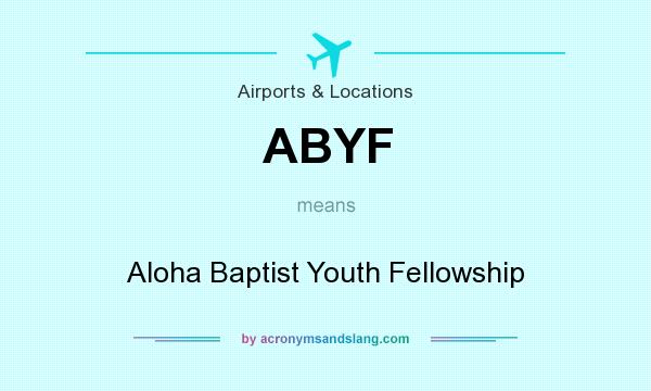 What does ABYF mean? It stands for Aloha Baptist Youth Fellowship