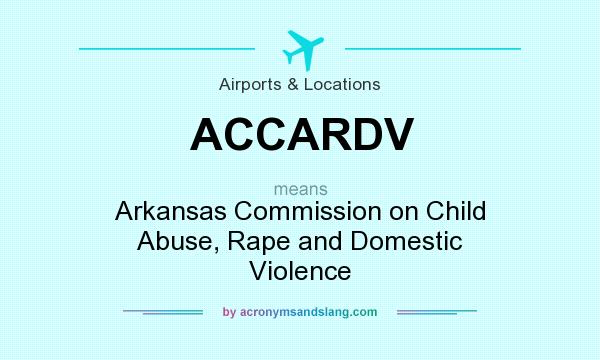 What does ACCARDV mean? It stands for Arkansas Commission on Child Abuse, Rape and Domestic Violence