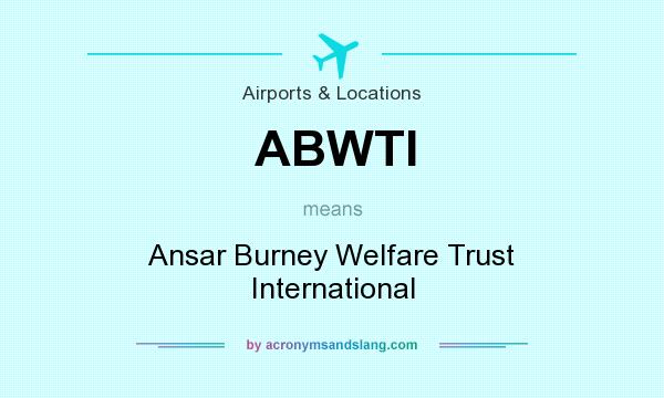 What does ABWTI mean? It stands for Ansar Burney Welfare Trust International