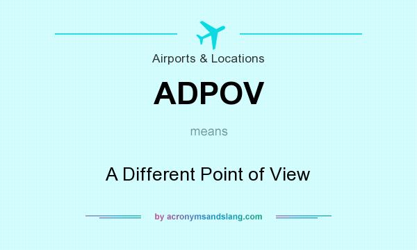 What does ADPOV mean? It stands for A Different Point of View