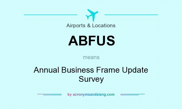 What does ABFUS mean? It stands for Annual Business Frame Update Survey