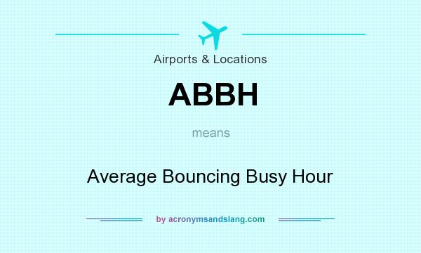 What does ABBH mean? It stands for Average Bouncing Busy Hour