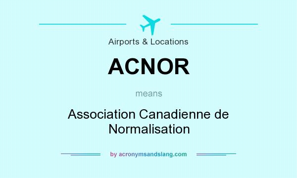 What does ACNOR mean? It stands for Association Canadienne de Normalisation