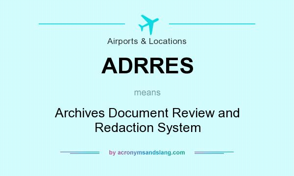 What does ADRRES mean? It stands for Archives Document Review and Redaction System