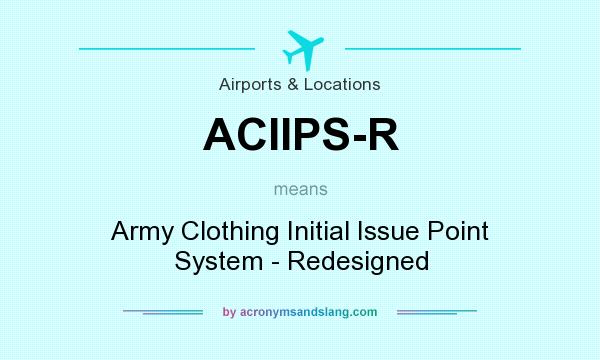 What does ACIIPS-R mean? It stands for Army Clothing Initial Issue Point System - Redesigned