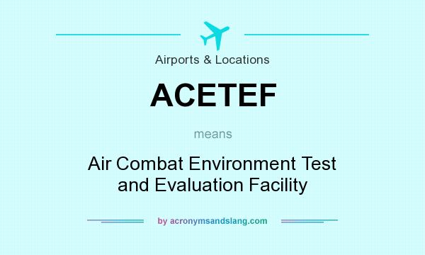 What does ACETEF mean? It stands for Air Combat Environment Test and Evaluation Facility