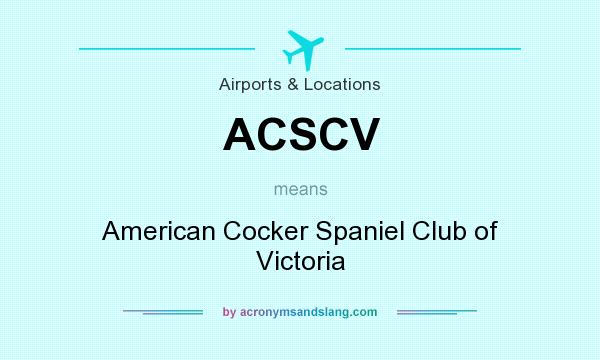 What does ACSCV mean? It stands for American Cocker Spaniel Club of Victoria