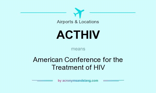 What does ACTHIV mean? It stands for American Conference for the Treatment of HIV