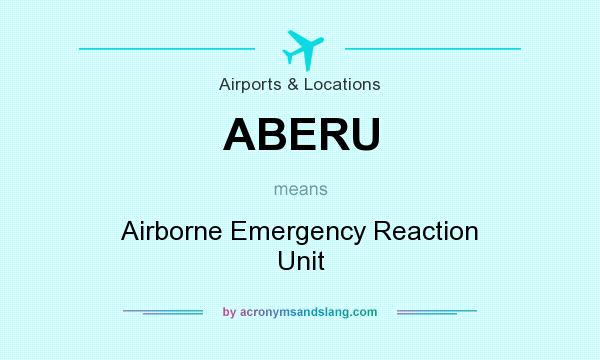 What does ABERU mean? It stands for Airborne Emergency Reaction Unit