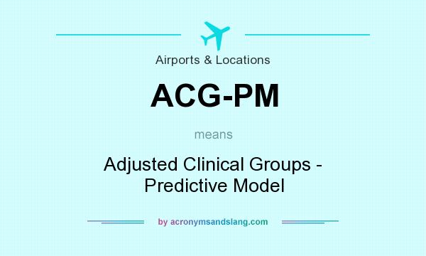 What does ACG-PM mean? It stands for Adjusted Clinical Groups - Predictive Model