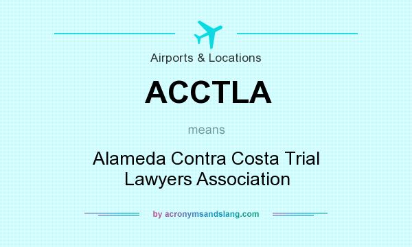 What does ACCTLA mean? It stands for Alameda Contra Costa Trial Lawyers Association