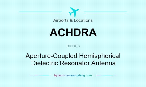 What does ACHDRA mean? It stands for Aperture-Coupled Hemispherical Dielectric Resonator Antenna