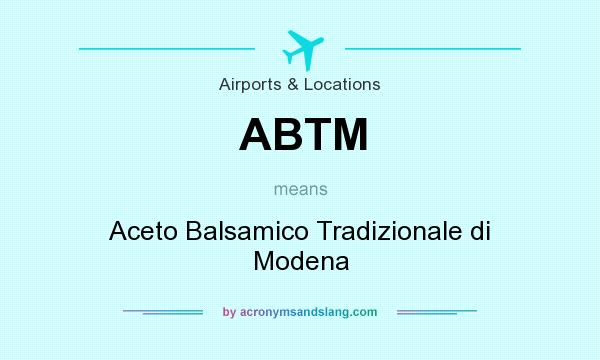 What does ABTM mean? It stands for Aceto Balsamico Tradizionale di Modena