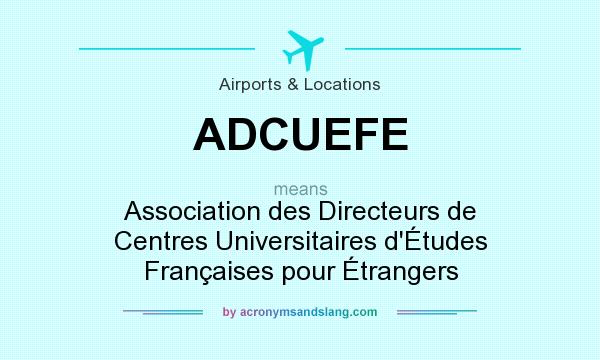 What does ADCUEFE mean? It stands for Association des Directeurs de Centres Universitaires d`Études Françaises pour Étrangers
