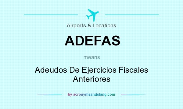 What does ADEFAS mean? It stands for Adeudos De Ejercicios Fiscales Anteriores