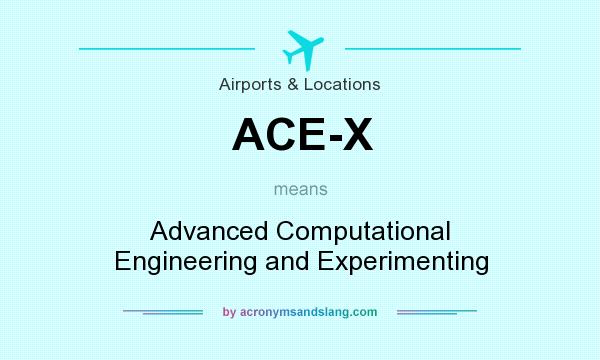 What does ACE-X mean? It stands for Advanced Computational Engineering and Experimenting