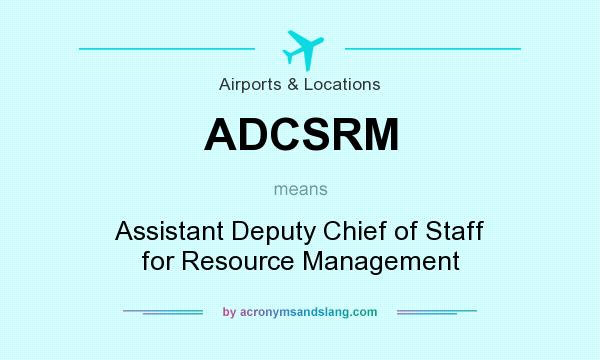 What does ADCSRM mean? It stands for Assistant Deputy Chief of Staff for Resource Management