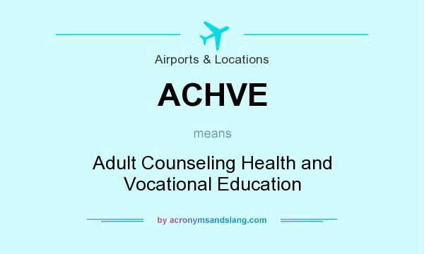 What does ACHVE mean? It stands for Adult Counseling Health and Vocational Education