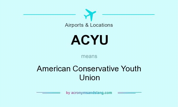 What does ACYU mean? It stands for American Conservative Youth Union