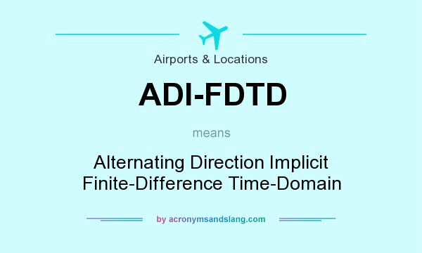 What does ADI-FDTD mean? It stands for Alternating Direction Implicit Finite-Difference Time-Domain