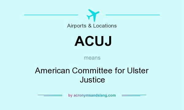 What does ACUJ mean? It stands for American Committee for Ulster Justice