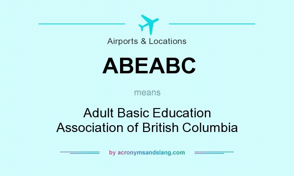 What does ABEABC mean? It stands for Adult Basic Education Association of British Columbia
