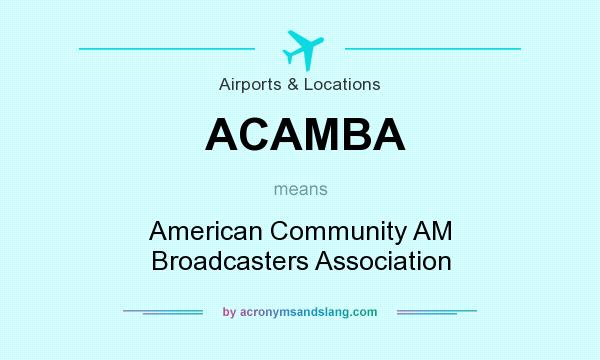 What does ACAMBA mean? It stands for American Community AM Broadcasters Association