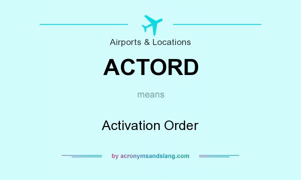 What does ACTORD mean? It stands for Activation Order