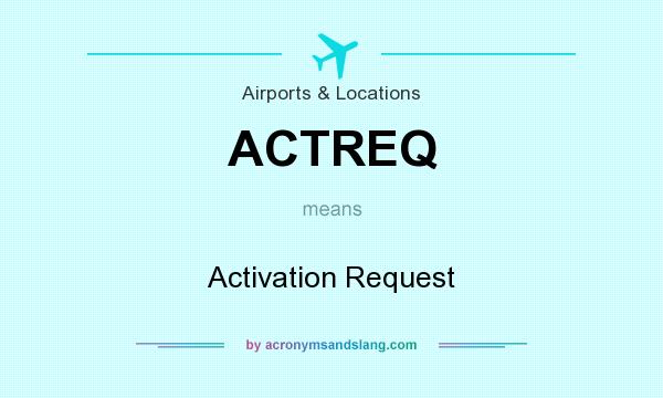 What does ACTREQ mean? It stands for Activation Request