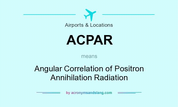 What does ACPAR mean? It stands for Angular Correlation of Positron Annihilation Radiation