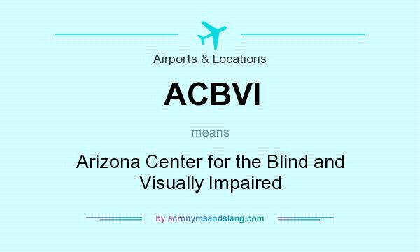 What does ACBVI mean? It stands for Arizona Center for the Blind and Visually Impaired