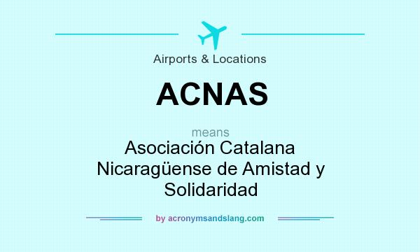 What does ACNAS mean? It stands for Asociación Catalana Nicaragüense de Amistad y Solidaridad