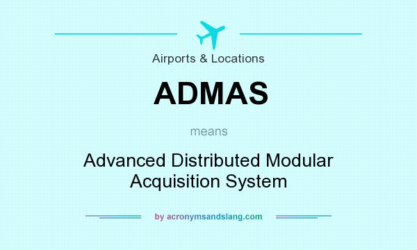 What does ADMAS mean? It stands for Advanced Distributed Modular Acquisition System