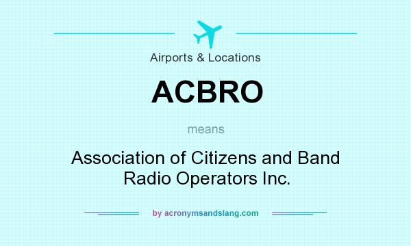 What does ACBRO mean? It stands for Association of Citizens and Band Radio Operators Inc.