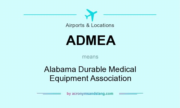 What does ADMEA mean? It stands for Alabama Durable Medical Equipment Association