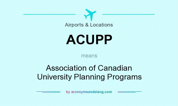 What does ACUPP mean? It stands for Association of Canadian University Planning Programs