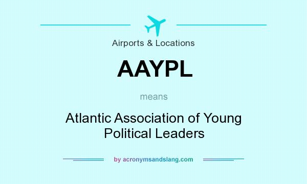 What does AAYPL mean? It stands for Atlantic Association of Young Political Leaders