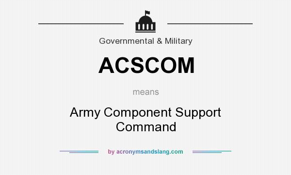 What does ACSCOM mean? It stands for Army Component Support Command