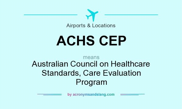 What does ACHS CEP mean? It stands for Australian Council on Healthcare Standards, Care Evaluation Program