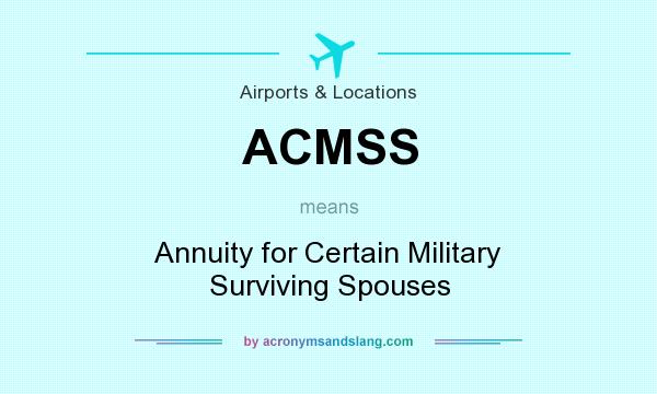 What does ACMSS mean? It stands for Annuity for Certain Military Surviving Spouses