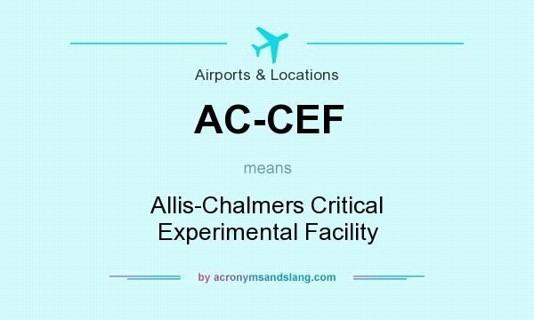 What does AC-CEF mean? It stands for Allis-Chalmers Critical Experimental Facility