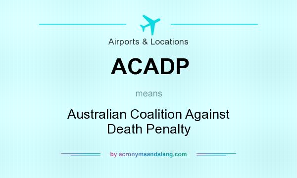 What does ACADP mean? It stands for Australian Coalition Against Death Penalty