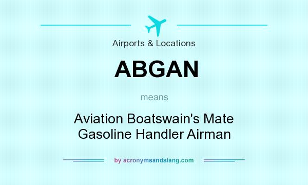 What does ABGAN mean? It stands for Aviation Boatswain`s Mate Gasoline Handler Airman
