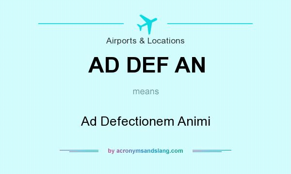 What does AD DEF AN mean? It stands for Ad Defectionem Animi
