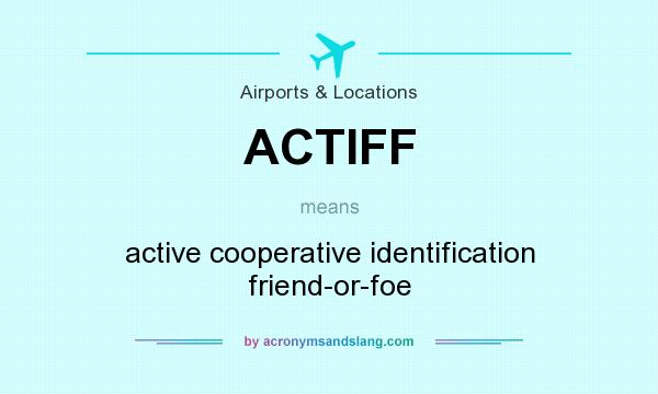 What does ACTIFF mean? It stands for active cooperative identification friend-or-foe