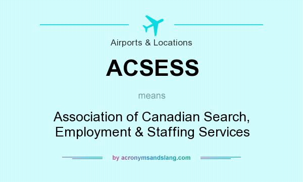 What does ACSESS mean? It stands for Association of Canadian Search, Employment & Staffing Services