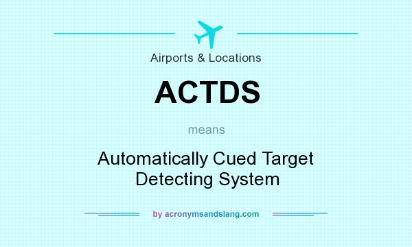 What does ACTDS mean? It stands for Automatically Cued Target Detecting System