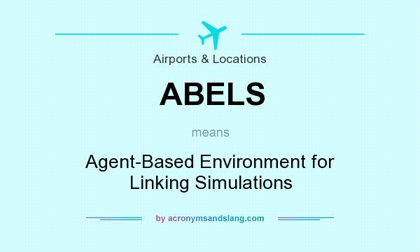 What does ABELS mean? It stands for Agent-Based Environment for Linking Simulations