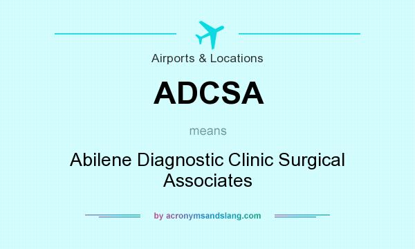 What does ADCSA mean? It stands for Abilene Diagnostic Clinic Surgical Associates